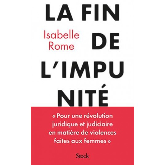 LA FIN DE L'IMPUNITE - POUR UNE REVOLUTION JUDICIAIRE ET JURIDIQUE EN MATIERE DE VIOLENCES FAITES AU