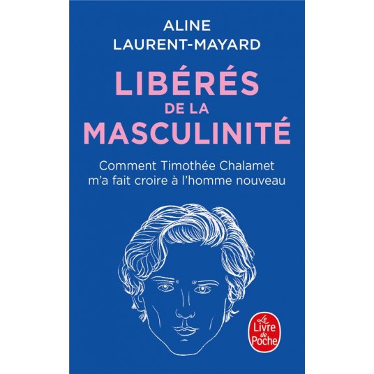 LIBERES DE LA MASCULINITE - COMMENT THIMOTHEE CHALAMET M'A FAIT CROIRE A L'HOMME NOUVEAU