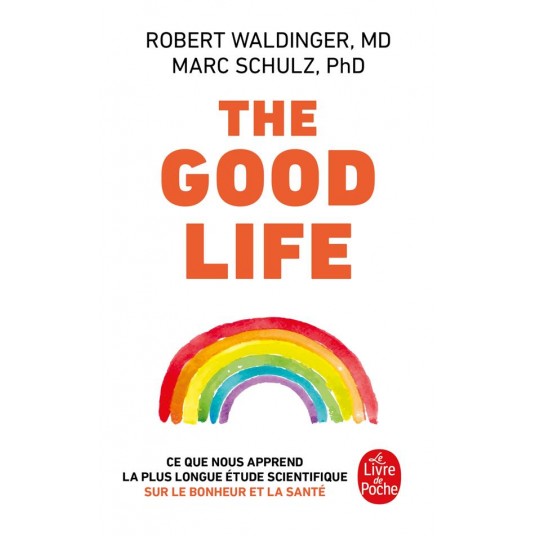 THE GOOD LIFE - CE QUE NOUS APPREND LA PLUS LONGUE ETUDE SCIENTIFIQUE SUR LE BONHEUR ET LA SANTE