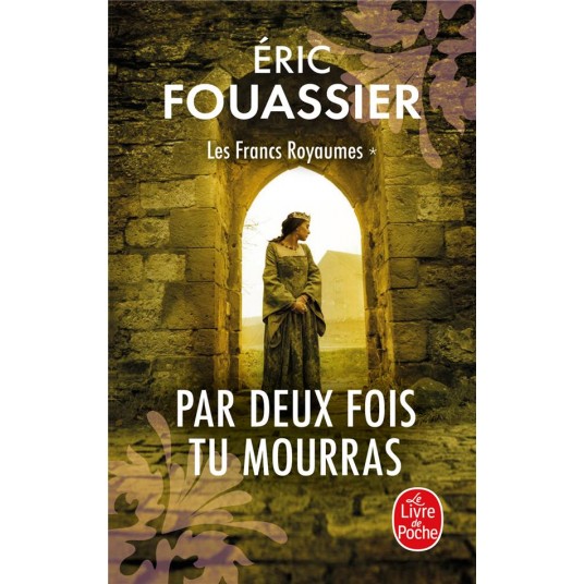 PAR DEUX FOIS TU MOURRAS (LES FRANCS ROYAUMES, TOME 1)