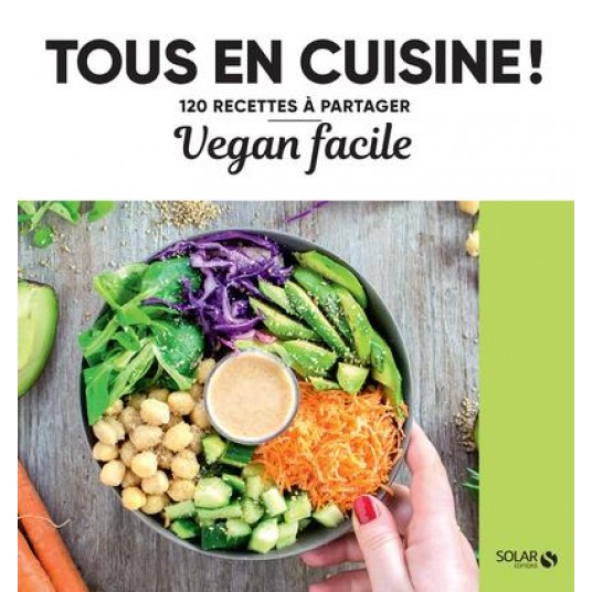 VEGAN FACILE - TOUS EN CUISINE ! - 120 RECETTES A PARTAGER