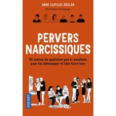PERVERS NARCISSIQUES - 50 SCENES DU QUOTIDIEN PAS SI ANODINES POUR LES DEMASQUER ET LEUR FAIRE FACE