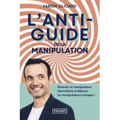 L'ANTIGUIDE DE LA MANIPULATION - DEVENEZ UN MANIPULATEUR BIENVEILLANT ET DEJOUEZ LES MANIPULATEURS T