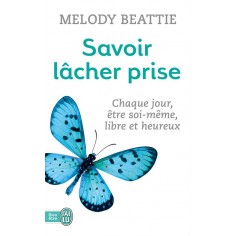 SAVOIR LACHER PRISE - CHAQUE JOUR, ETRE SOI-MEME, LIBRE ET HEUREUX