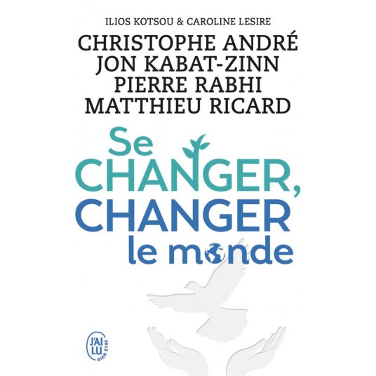 SE CHANGER, CHANGER LE MONDE - DES SOLUTIONS CONCRETES POUR MIEUX VIVRE ENSEMBLE
