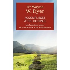 ACCOMPLISSEZ VOTRE DESTINEE - NEUF PRINICPES SACRES DE MANIFESTATION ET DE MATERIALISATION