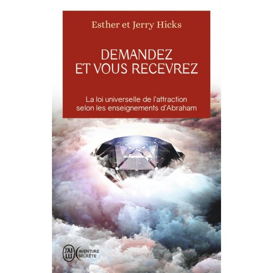 DEMANDEZ ET VOUS RECEVREZ - LA LOI UNIVERSELLE DE L'ATTRACTION SELON LES ENSEIGNEMENTS D'ABRAHAM