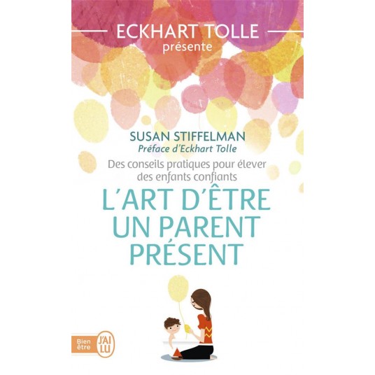 L'ART D'ETRE UN PARENT PRESENT - DES CONSEILS PRATIQUES POUR ELEVER DES ENFANTS CONFIANTS