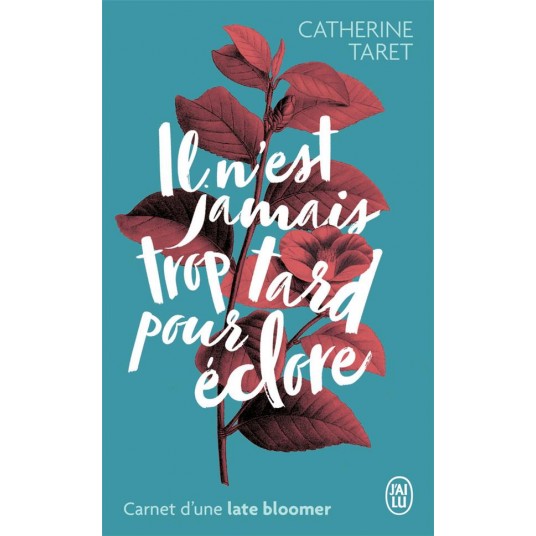 IL N'EST JAMAIS TROP TARD POUR ECLORE - CARNET D'UNE LATE BLOOMER