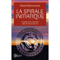 LA SPIRALE INITIATIQUE - VOYAGE D'UNE CHAMANE DANS LE CERCLE DE VIE