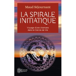 LA SPIRALE INITIATIQUE - VOYAGE D'UNE CHAMANE DANS LE CERCLE DE VIE