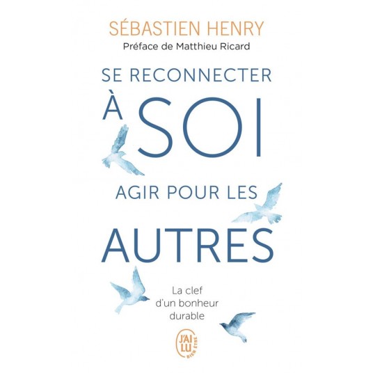 SE RECONNECTER A SOI, AGIR POUR LES AUTRES - LA CLEF D'UN BONHEUR DURABLE