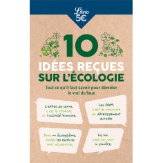 10 IDEES RECUES SUR L'ECOLOGIE - TOUT CE QU'IL FAUT SAVOIR POUR DEMELER LE VRAI DU FAUX