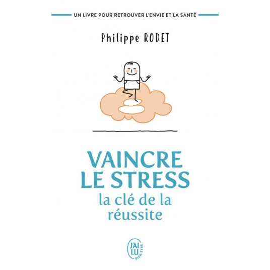 VAINCRE LE STRESS : LA CLE DE LA REUSSITE - UN LIVRE POUR RETROUVER L'ENVIE ET LA SANTE !