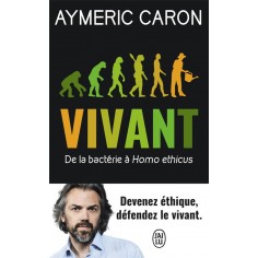 VIVANT - DE LA BACTERIE A HOMO ETHICUS