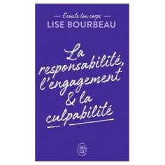 ECOUTE TON CORPS - LA RESPONSABILITE, L'ENGAGEMENT & LA CULPABILITE