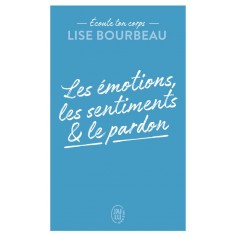 ECOUTE TON CORPS - LES EMOTIONS, LES SENTIMENTS ET LE PARDON