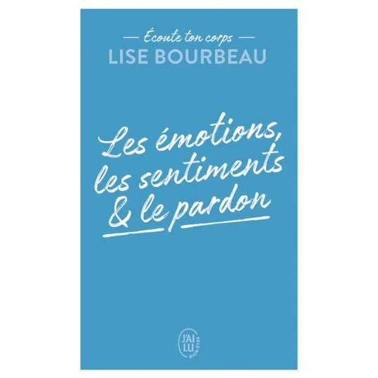 ECOUTE TON CORPS - LES EMOTIONS, LES SENTIMENTS ET LE PARDON