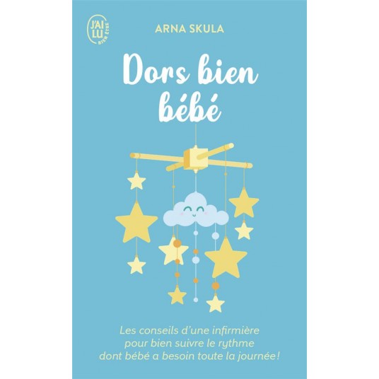 DORS BIEN BEBE - LES CONSEILS D'UNE INFIRMIERE POUR BIEN SUIVRE LE RYTHME DONT BEBE A BESOIN TOUTE L