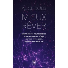 MIEUX REVER - COMMENT LES NEUROSCIENCES NOUS PERMETTENT D'AGIR SUR NOS REVES POUR TRANSFORMER NOTRE