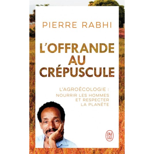 L'OFFRANDE AU CREPUSCULE - L'AGROECOLOGIE : NOURRIR LES HOMMES ET RESPECTER LA PLANETE