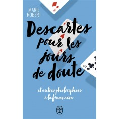 DESCARTES POUR LES JOURS DE DOUTE - ET AUTRES PHILOSOPHIES A LA FRANCAISE