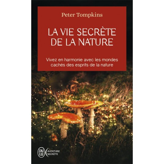 LA VIE SECRETE DE LA NATURE - VIVEZ EN HARMONIE AVEC LES MONDES CACHES DES ESPRITS DE LA NATURE