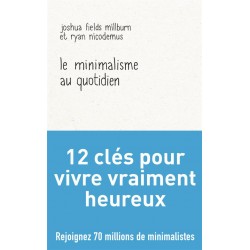 LE MINIMALISME AU QUOTIDIEN - 12 CLES POUR VIVRE VRAIMENT HEUREUX