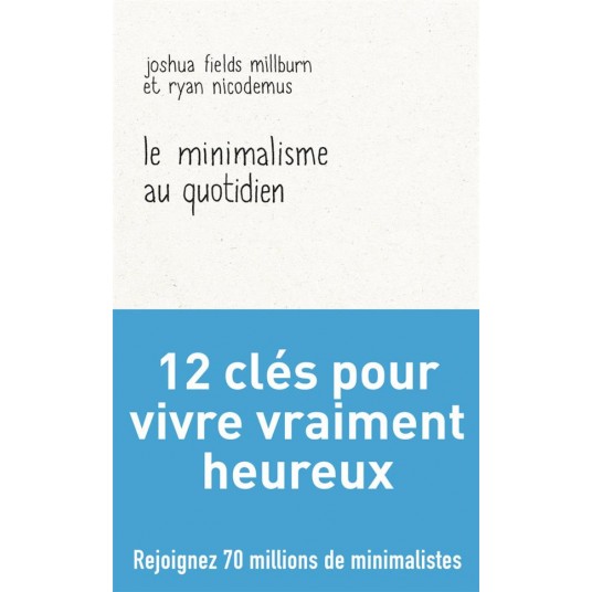 LE MINIMALISME AU QUOTIDIEN - 12 CLES POUR VIVRE VRAIMENT HEUREUX