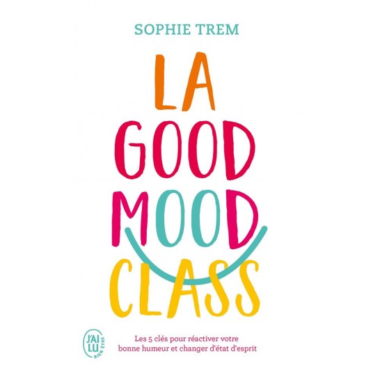 LA GOOD MOOD CLASS - LES 5 CLES POUR REACTIVER VOTRE BONNE HUMEUR ET CHANGER D'ETAT D'ESPRIT