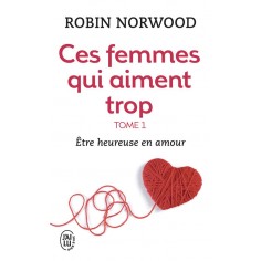 CES FEMMES QUI AIMENT TROP - VOL01 - ETRE HEUREUSE EN AMOUR