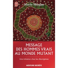 MESSAGE DES HOMMES VRAIS AU MONDE MUTANT - UNE INITIATION CHEZ LES ABORIGENES