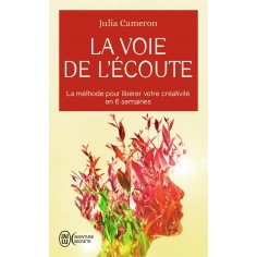 LA VOIE DE L'ECOUTE - LA METHODE POUR LIBERER VOTRE CREATIVITE EN 6 SEMAINES