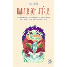 HABITER SON UTERUS - COMPRENDRE SES EMOTIONS POUR SE REAPPROPRIER SON CORPS, SON CYCLE ET SA SPHERE