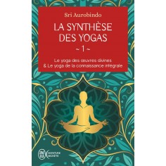 LA SYNTHESE DES YOGAS - VOL01 - LE YOGA DES OEUVRES DIVINES ET LE YOGA DE LA CONNAISSANCE INTEGRALE
