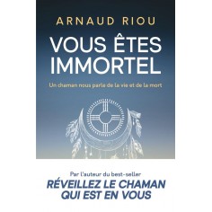 VOUS ETES IMMORTEL - UN CHAMAN NOUS PARLE DE LA VIE ET DE LA MORT