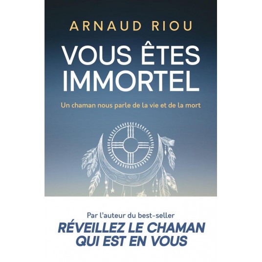 VOUS ETES IMMORTEL - UN CHAMAN NOUS PARLE DE LA VIE ET DE LA MORT
