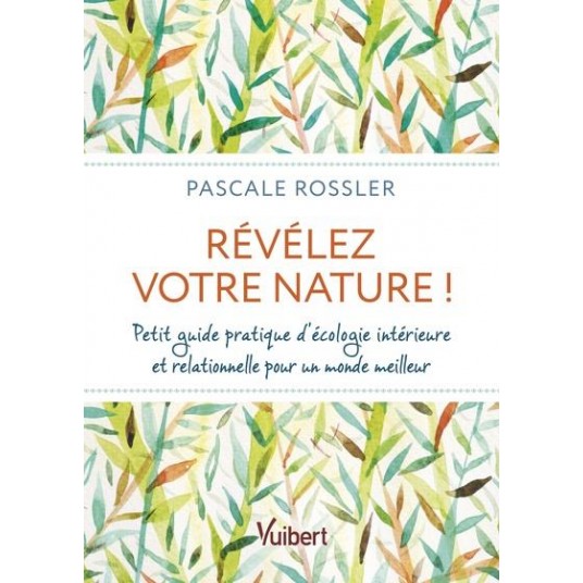 REVELEZ VOTRE NATURE ! - PETIT GUIDE DECOLOGIE INTERIEURE ET RELATIONNELLE POUR UN MONDE MEILLEUR