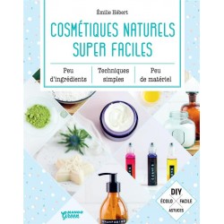 COSMETIQUES NATURELS SUPER FACILES - PEU D'INGREDIENTS, PEU DE MATERIEL, TECHNIQUES SIMPLES