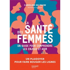 LA SANTE DES FEMMES UN GUIDE POUR COMPRENDRE LES ENJEUX ET AGIR - UN PLAIDOYER POUR FAIRE BOUGER LES