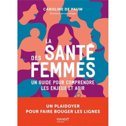 LA SANTE DES FEMMES UN GUIDE POUR COMPRENDRE LES ENJEUX ET AGIR - UN PLAIDOYER POUR FAIRE BOUGER LES