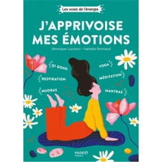 J'APPRIVOISE MES EMOTIONS - QI GONG, MUDRAS, RESPIRATION, YOGA, MEDITATION, MANTRAS