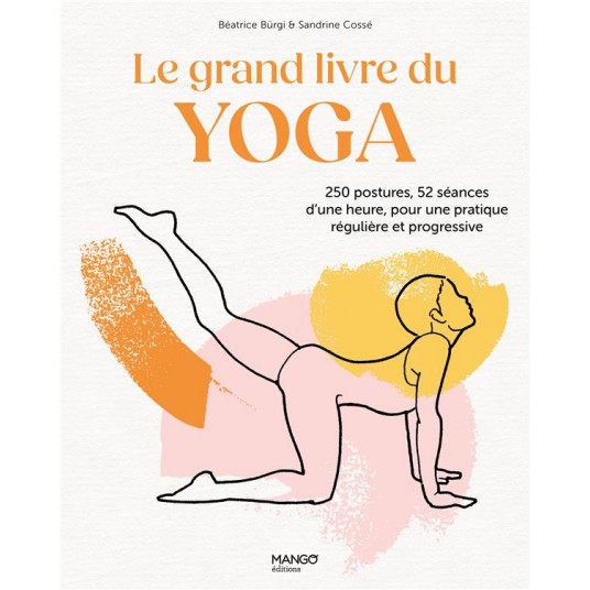 LE GRAND LIVRE DU YOGA - 250 POSTURES, 52 SEANCES D'UNE HEURE, POUR UNE PRATIQUE REGULIERE ET PROGRE