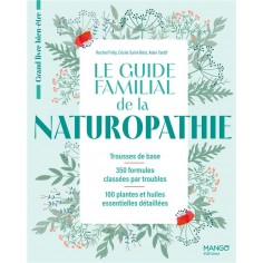 LE GUIDE FAMILIAL DE LA NATUROPATHIE - TROUSSES DE BASE - 350 FORMULES CLASSEES PAR TROUBLES - 100 P