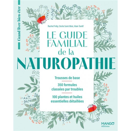 LE GUIDE FAMILIAL DE LA NATUROPATHIE - TROUSSES DE BASE - 350 FORMULES CLASSEES PAR TROUBLES - 100 P