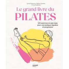LE GRAND LIVRE DU PILATES - 124 EXERCICES EN PAS A PAS POUR UNE PRATIQUE REGULIERE ET PROGRESSIVE