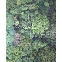 LE RADEAU DES CIMES - TRENTE ANNEES D'EXPLORATION DES CANOPEES FORESTIERES EQUATORIALES