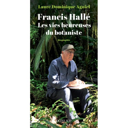 FRANCIS HALLE. LES VIES HEUREUSES DU BOTANISTE