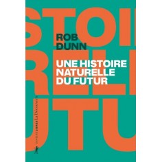 UNE HISTOIRE NATURELLE DU FUTUR - CE QUE LES LOIS DE LA BIOLOGIE NOUS DISENT DE L'AVENIR DE L'ESPECE