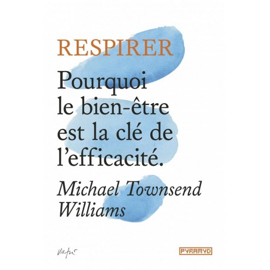 RESPIRER - POURQUOI LE BIEN-ETRE EST LA CLE DE L'EFFICACITE